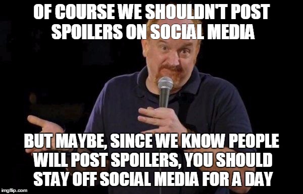 Louis ck but maybe | OF COURSE WE SHOULDN'T POST SPOILERS ON SOCIAL MEDIA BUT MAYBE, SINCE WE KNOW PEOPLE WILL POST SPOILERS, YOU SHOULD STAY OFF SOCIAL MEDIA FO | image tagged in louis ck but maybe,AdviceAnimals | made w/ Imgflip meme maker