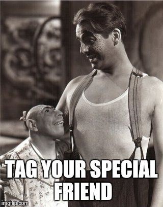 special friend | TAG YOUR SPECIAL FRIEND | image tagged in special friend | made w/ Imgflip meme maker