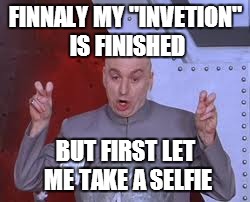 Dr Evil Laser Meme | FINNALY MY "INVETION" IS FINISHED BUT FIRST LET ME TAKE A SELFIE | image tagged in memes,dr evil laser | made w/ Imgflip meme maker