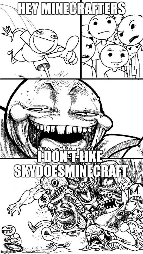 Hey Internet Meme | HEY MINECRAFTERS I DON'T LIKE SKYDOESMINECRAFT | image tagged in memes,hey internet | made w/ Imgflip meme maker
