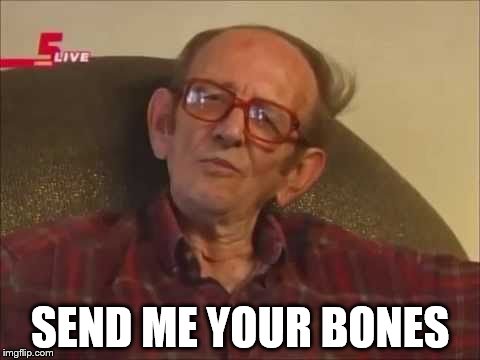 SEND ME YOUR BONES | made w/ Imgflip meme maker