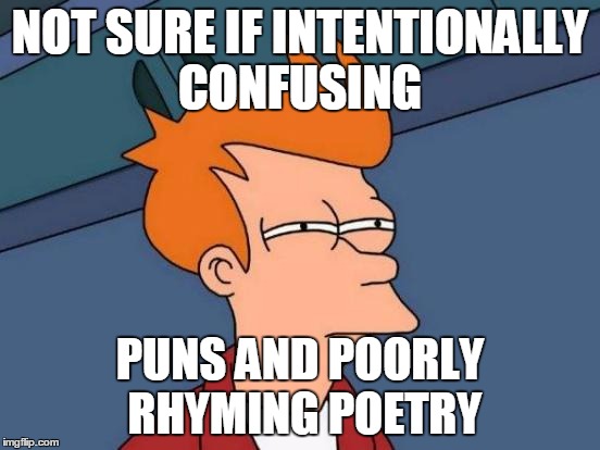 Futurama Fry Meme | NOT SURE IF INTENTIONALLY CONFUSING PUNS AND POORLY RHYMING POETRY | image tagged in memes,futurama fry | made w/ Imgflip meme maker