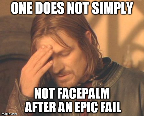 Please post a facepalm image in the comments! | ONE DOES NOT SIMPLY NOT FACEPALM AFTER AN EPIC FAIL | image tagged in memes,frustrated boromir,epic fail | made w/ Imgflip meme maker