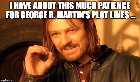 One Does Not Simply | I HAVE ABOUT THIS MUCH PATIENCE FOR GEORGE R. MARTIN'S PLOT LINES ... | image tagged in memes,one does not simply | made w/ Imgflip meme maker