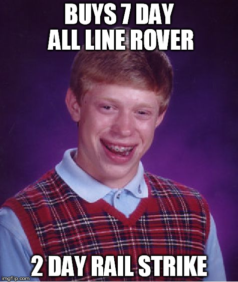 Bad Luck Brian Meme | BUYS 7 DAY ALL LINE ROVER 2 DAY RAIL STRIKE | image tagged in memes,bad luck brian | made w/ Imgflip meme maker