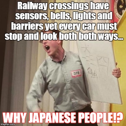 Railway crossings in japan | Railway crossings have sensors, bells, lights and barriers yet every car must stop and look both both ways... WHY JAPANESE PEOPLE!? | image tagged in why japanese people,japan | made w/ Imgflip meme maker