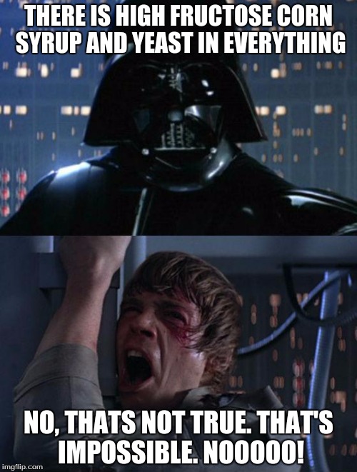 "I am your father" | THERE IS HIGH FRUCTOSE CORN SYRUP AND YEAST IN EVERYTHING NO, THATS NOT TRUE. THAT'S IMPOSSIBLE. NOOOOO! | image tagged in i am your father | made w/ Imgflip meme maker