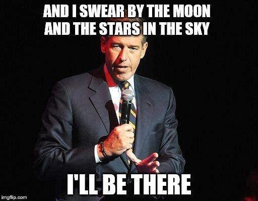 Brian Willliams Singing | AND I SWEAR BY THE MOON AND THE STARS IN THE SKY I'LL BE THERE | image tagged in brian willliams singing | made w/ Imgflip meme maker