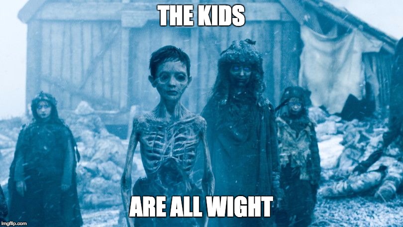 THE KIDS ARE ALL WIGHT | image tagged in wights | made w/ Imgflip meme maker