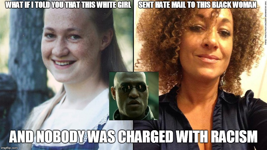 My inner child is a cracker.  | WHAT IF I TOLD YOU THAT THIS WHITE GIRL     SENT HATE MAIL TO THIS BLACK WOMAN AND NOBODY WAS CHARGED WITH RACISM | image tagged in rachel dolezal,memes,ncaap,morpheus | made w/ Imgflip meme maker