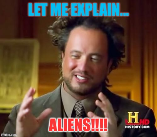 Ancient Aliens Meme | LET ME EXPLAIN... ALIENS!!!! | image tagged in memes,ancient aliens | made w/ Imgflip meme maker