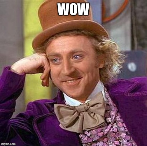 Creepy Condescending Wonka Meme | WOW | image tagged in memes,creepy condescending wonka | made w/ Imgflip meme maker