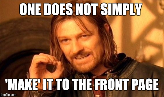 One Does Not Simply | ONE DOES NOT SIMPLY 'MAKE' IT TO THE FRONT PAGE | image tagged in memes,one does not simply | made w/ Imgflip meme maker