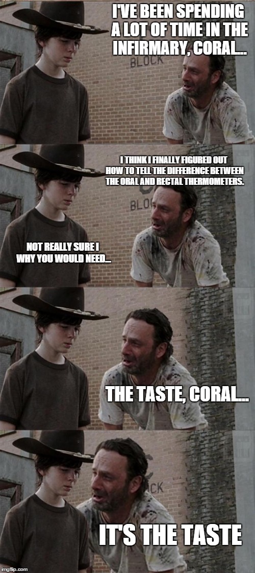 Rick and Carl Long | I'VE BEEN SPENDING A LOT OF TIME IN THE INFIRMARY, CORAL... I THINK I FINALLY FIGURED OUT HOW TO TELL THE DIFFERENCE BETWEEN THE ORAL AND RE | image tagged in memes,rick and carl long | made w/ Imgflip meme maker