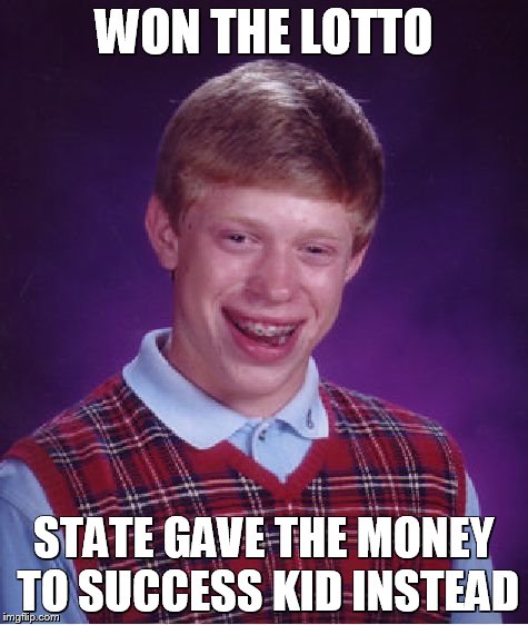 Bad Luck Brian Meme | WON THE LOTTO STATE GAVE THE MONEY TO SUCCESS KID INSTEAD | image tagged in memes,bad luck brian | made w/ Imgflip meme maker