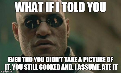 Matrix Morpheus Meme | WHAT IF I TOLD YOU EVEN THO YOU DIDN'T TAKE A PICTURE OF IT, YOU STILL COOKED AND, I ASSUME, ATE IT | image tagged in memes,matrix morpheus | made w/ Imgflip meme maker