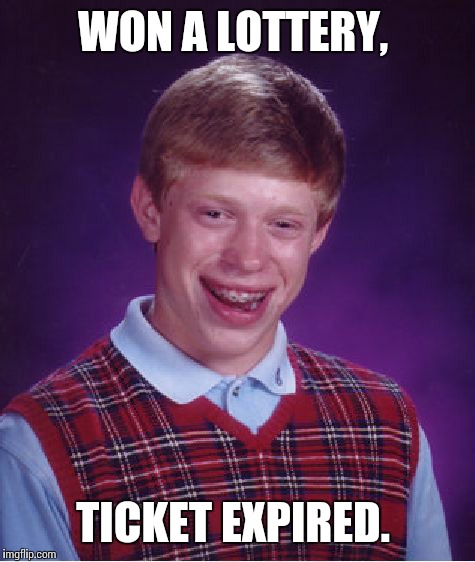 Bad Luck Brian Meme | WON A LOTTERY, TICKET EXPIRED. | image tagged in memes,bad luck brian | made w/ Imgflip meme maker
