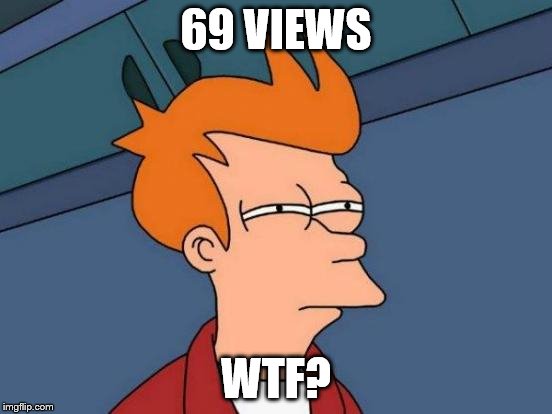 Futurama Fry Meme | 69 VIEWS WTF? | image tagged in memes,futurama fry | made w/ Imgflip meme maker