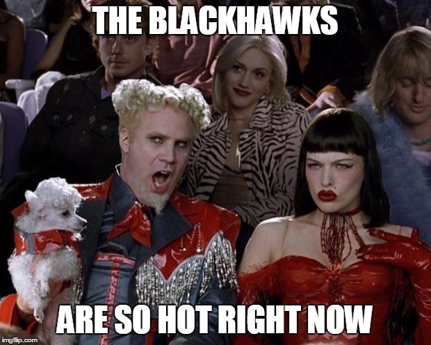 Mugatu So Hot Right Now Meme | THE BLACKHAWKS ARE SO HOT RIGHT NOW | image tagged in memes,mugatu so hot right now | made w/ Imgflip meme maker