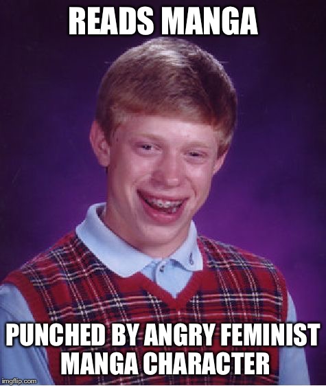 Bad Luck Brian Meme | READS MANGA PUNCHED BY ANGRY FEMINIST MANGA CHARACTER | image tagged in memes,bad luck brian | made w/ Imgflip meme maker