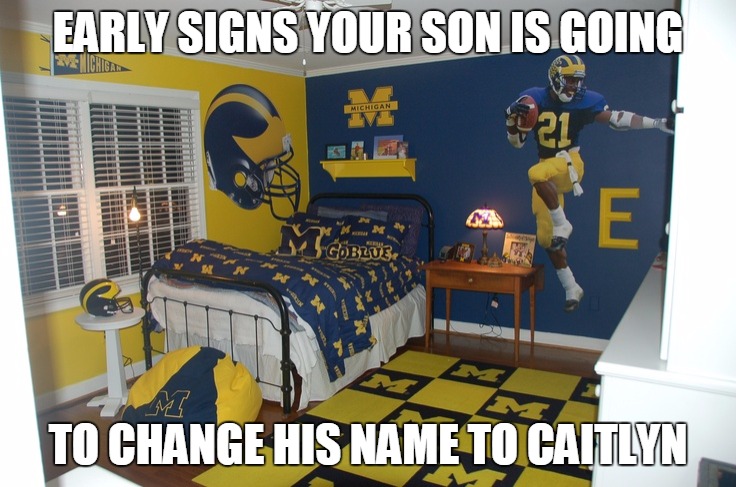 early signs of Gayness... | EARLY SIGNS YOUR SON IS GOING TO CHANGE HIS NAME TO CAITLYN | image tagged in funny | made w/ Imgflip meme maker