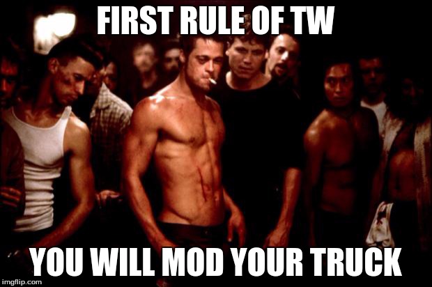 Fight Club | FIRST RULE OF TW YOU WILL MOD YOUR TRUCK | image tagged in fight club | made w/ Imgflip meme maker