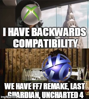 Team Sony | I HAVE BACKWARDS COMPATIBILITY WE HAVE FF7 REMAKE, LAST GUARDIAN, UNCHARTED 4 | image tagged in xbox vs ps4 | made w/ Imgflip meme maker