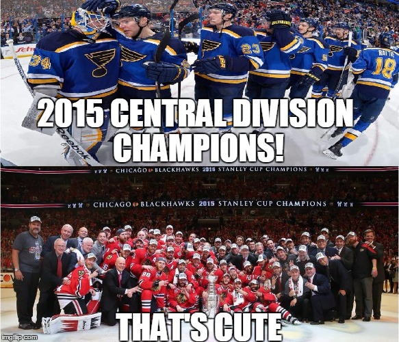 2015 Stanley Cup Champs | 2015 CENTRAL DIVISION CHAMPIONS! THAT'S CUTE | image tagged in blackhawks,stanley cup | made w/ Imgflip meme maker