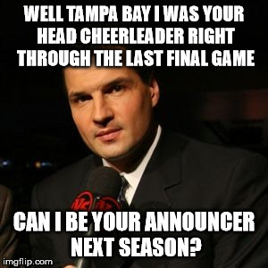 WELL TAMPA BAY I WAS YOUR HEAD CHEERLEADER RIGHT THROUGH THE LAST FINAL GAME CAN I BE YOUR ANNOUNCER NEXT SEASON? | image tagged in olczyk tampa bay cheerleader | made w/ Imgflip meme maker