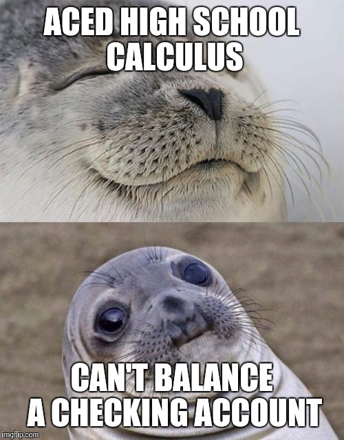 Short Satisfaction VS Truth | ACED HIGH SCHOOL CALCULUS CAN'T BALANCE A CHECKING ACCOUNT | image tagged in memes,short satisfaction vs truth | made w/ Imgflip meme maker