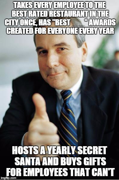 Good Guy Boss | TAKES EVERY EMPLOYEE TO THE BEST RATED RESTAURANT IN THE CITY ONCE, HAS "BEST ___" AWARDS CREATED FOR EVERYONE EVERY YEAR HOSTS A YEARLY SEC | image tagged in good guy boss,AdviceAnimals | made w/ Imgflip meme maker