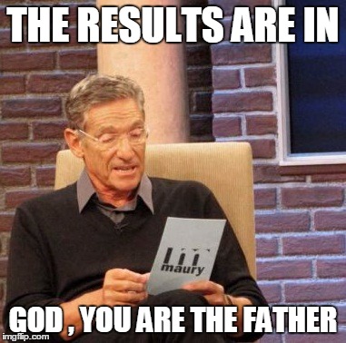 Christian Paternity Test  | THE RESULTS ARE IN GOD , YOU ARE THE FATHER | image tagged in memes,maury lie detector | made w/ Imgflip meme maker