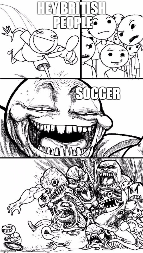 Hey Internet | HEY BRITISH PEOPLE SOCCER | image tagged in memes,hey internet | made w/ Imgflip meme maker