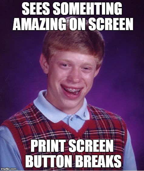 Bad Luck Brian Meme | SEES SOMEHTING AMAZING ON SCREEN PRINT SCREEN BUTTON BREAKS | image tagged in memes,bad luck brian | made w/ Imgflip meme maker