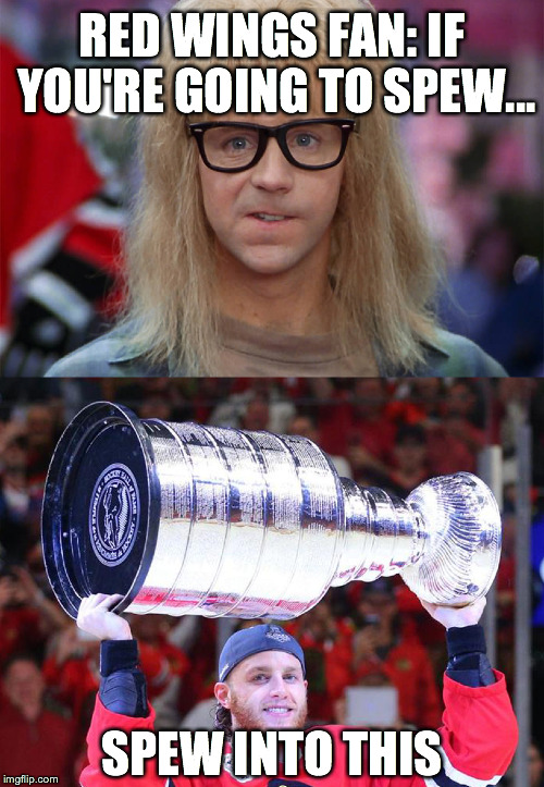 Blackhawks to Red Wings Fan: If you're going to spew... | RED WINGS FAN: IF YOU'RE GOING TO SPEW... SPEW INTO THIS | image tagged in detroit red wings chicago blackhawks wayne's world garth spew | made w/ Imgflip meme maker