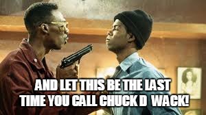 AND LET THIS BE THE LAST TIME YOU CALL CHUCK D WACK! | image tagged in charlie murphy,chuck d,hiphop,chris rock,cb4,movie | made w/ Imgflip meme maker