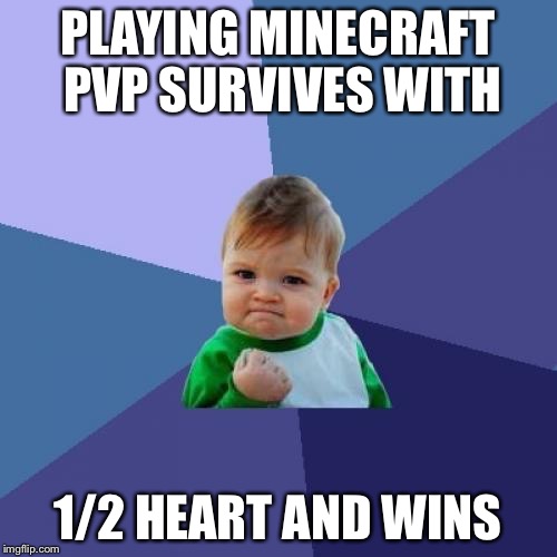 Success Kid Meme | PLAYING MINECRAFT PVP SURVIVES WITH 1/2 HEART AND WINS | image tagged in memes,success kid | made w/ Imgflip meme maker