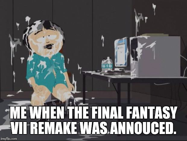 Randy Marsh computer | ME WHEN THE FINAL FANTASY VII REMAKE WAS ANNOUCED. | image tagged in randy marsh computer | made w/ Imgflip meme maker