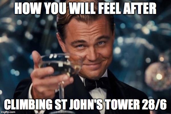 Leonardo Dicaprio Cheers | HOW YOU WILL FEEL AFTER CLIMBING ST JOHN'S TOWER 28/6 | image tagged in memes,leonardo dicaprio cheers | made w/ Imgflip meme maker