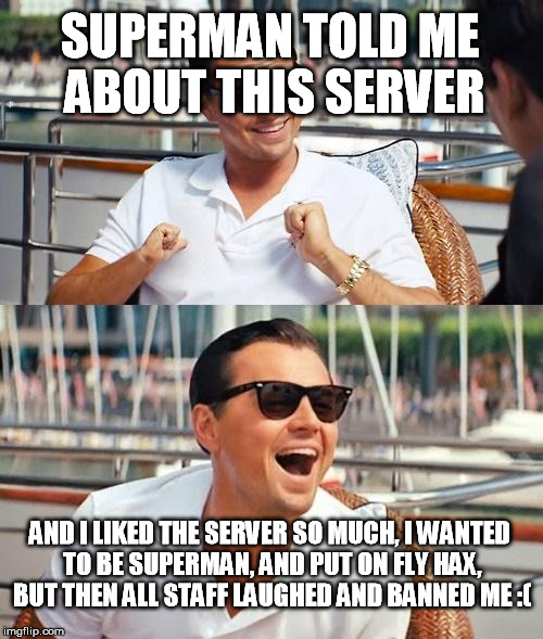 Leonardo Dicaprio Wolf Of Wall Street Meme | SUPERMAN TOLD ME ABOUT THIS SERVER AND I LIKED THE SERVER SO MUCH, I WANTED TO BE SUPERMAN, AND PUT ON FLY HAX, BUT THEN ALL STAFF LAUGHED A | image tagged in memes,leonardo dicaprio wolf of wall street | made w/ Imgflip meme maker