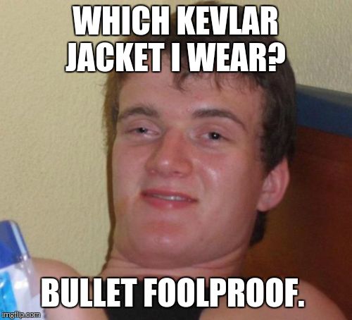 Kevlar Jacket  | WHICH KEVLAR JACKET I WEAR? BULLET FOOLPROOF. | image tagged in memes,10 guy | made w/ Imgflip meme maker