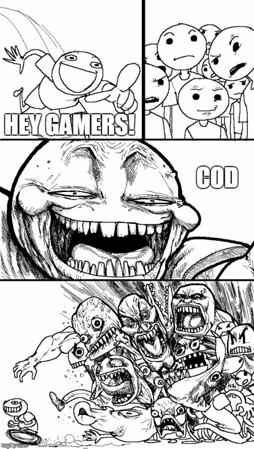 Hey Internet Meme | HEY GAMERS! COD | image tagged in memes,hey internet | made w/ Imgflip meme maker