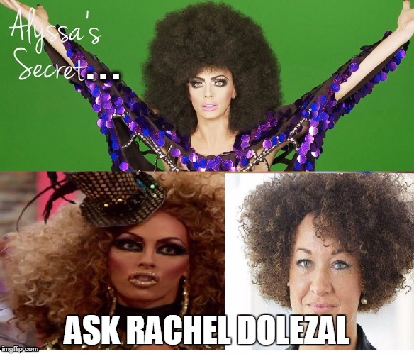 Alyssa's Secret | . . . ASK RACHEL DOLEZAL | image tagged in funny memes,rachel dolezal | made w/ Imgflip meme maker