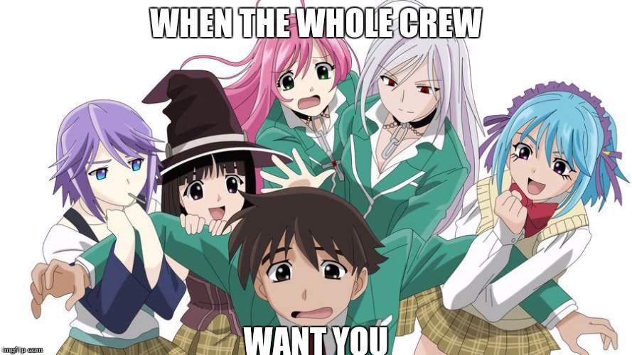WHEN THE WHOLE CREW WANT YOU | image tagged in rosario  vampire,anime | made w/ Imgflip meme maker