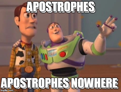 X, X Everywhere Meme | APOSTROPHES APOSTROPHES NOWHERE APOSTROPHES APOSTROPHES NOWHERE | image tagged in memes,x x everywhere | made w/ Imgflip meme maker