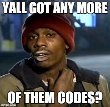 Y'all Got Any More Of That Meme | YALL GOT ANY MORE OF THEM CODES? | image tagged in tyrone biggums | made w/ Imgflip meme maker