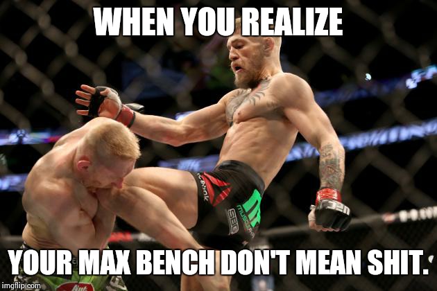 WHEN YOU REALIZE YOUR MAX BENCH DON'T MEAN SHIT. | image tagged in mma,gymlife | made w/ Imgflip meme maker