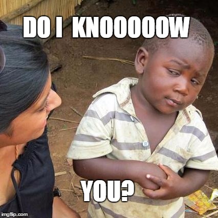 Third World Skeptical Kid | DO I  KNOOOOOW YOU? | image tagged in memes,third world skeptical kid | made w/ Imgflip meme maker