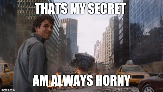 Hulk | THATS MY SECRET AM ALWAYS HORNY | image tagged in hulk | made w/ Imgflip meme maker