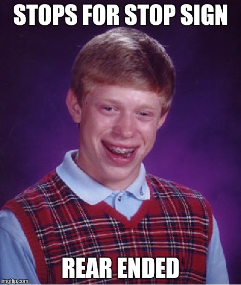Bad Luck Brian Meme | STOPS FOR STOP SIGN REAR ENDED | image tagged in memes,bad luck brian | made w/ Imgflip meme maker